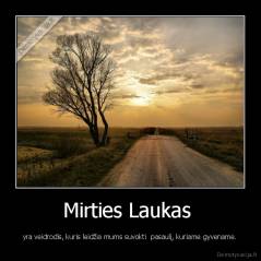 Mirties Laukas  - yra veidrodis, kuris leidžia mums suvokti  pasaulį, kuriame gyvename.