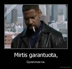 Mirtis garantuota, - Gyvenimas-ne.