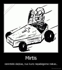 Mirtis - vienintelis dalykas, nuo kurio nepabėgsime niekas..