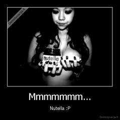 Mmmmmmm... - Nutella :P