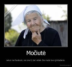 Močiutė - neturi nei facebook, nei one.lt, bet vistiek žino kada tavo gimtadienis.