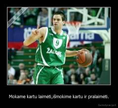 Mokame kartu laimėti,išmokime kartu ir pralaimėti. - 