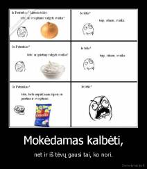 Mokėdamas kalbėti, - net ir iš tėvų gausi tai, ko nori.