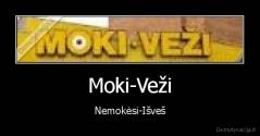 Moki-Veži - Nemokėsi-Išveš