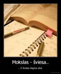 Mokslas - šviesa.. - .. O šviesa degina akis 