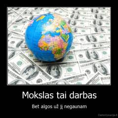 Mokslas tai darbas - Bet algos už jį negaunam