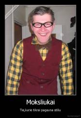 Moksliukai - Tie,kurie tikrai pagauna stiliu
