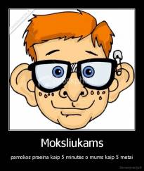 Moksliukams - pamokos praeina kaip 5 minutės o mums kaip 5 metai