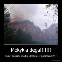 Mokykla dega!!!!!!! - Neškit greičiau malkų, degtukų ir popieriaus!!!!!!