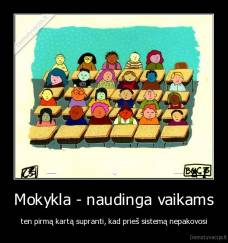 Mokykla - naudinga vaikams - ten pirmą kartą supranti, kad prieš sistemą nepakovosi