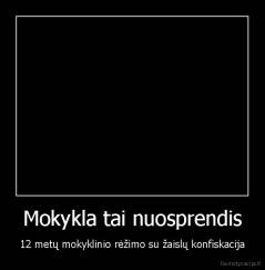 Mokykla tai nuosprendis - 12 metų mokyklinio rėžimo su žaislų konfiskacija