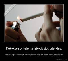 Mokykloje privaloma laikytis sios taisykles: - Pirmas turi palikti parukyti antram zmogui, o tas turi palikti pora dumu treciam