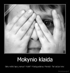 Mokynio klaida - Galiu neštis lapa į namus? -Kodėl? -Klaidą padariau -Parodyk -Tai kad jos nėra 