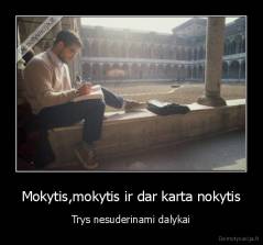 Mokytis,mokytis ir dar karta nokytis - Trys nesuderinami dalykai