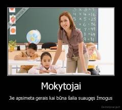 Mokytojai - Jie apsimeta gerais kai būna šalia suaugęs žmogus