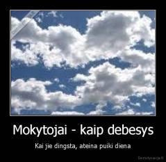 Mokytojai - kaip debesys - Kai jie dingsta, ateina puiki diena