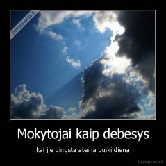 Mokytojai kaip debesys - kai jie dingsta ateina puiki diena