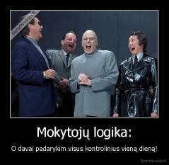 Mokytojų logika: - O davai padarykim visus kontrolinius vieną dieną!