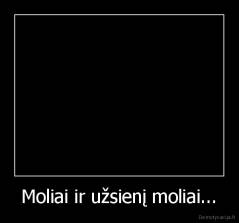 Moliai ir užsienį moliai... - 