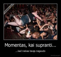 Momentas, kai supranti... - ...kad niekas tavęs negaudo
