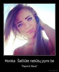 Monika  Šalčiūtė nebūtų įzymi be - "Pasirink Mane"