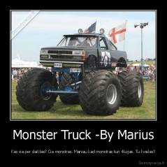 Monster Truck -By Marius - Kas cia per daiktas? Cia monstras. Maniau kad monstras turi 4kojas. Tu kvailas?