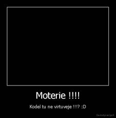 Moterie !!!! - Kodel tu ne virtuveje !!!? :D