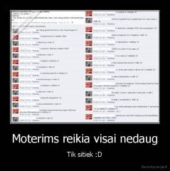 Moterims reikia visai nedaug - Tik sitiek :D