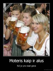 Moteris kaip ir alus - Kol jo yra visat gerai
