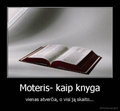 Moteris- kaip knyga - vienas atverčia, o visi ją skaito...