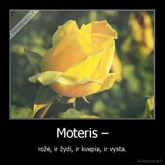 Moteris – - rožė, ir žydi, ir kvepia, ir vysta.