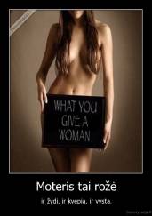 Moteris tai rožė - ir žydi, ir kvepia, ir vysta.