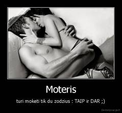 Moteris - turi moketi tik du zodzius : TAIP ir DAR ;)