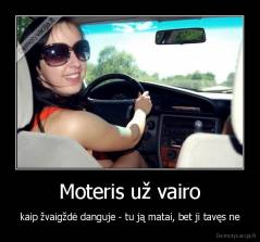 Moteris už vairo - kaip žvaigždė danguje - tu ją matai, bet ji tavęs ne