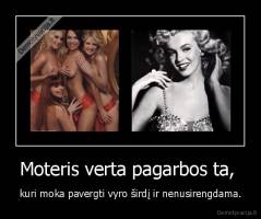Moteris verta pagarbos ta,  - kuri moka pavergti vyro širdį ir nenusirengdama.