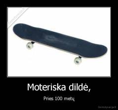 Moteriska dildė, - Pries 100 metų