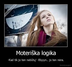 Moteriška logika - -Kad tik jo ten nebūtų! -Blyyyn.. jo ten nėra.