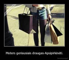 Moters geriausiais draugas-Apsipirkinėti. - 