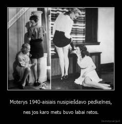 Moterys 1940-aisiais nusipiešdavo pėdkelnes, - nes jos karo metu buvo labai retos.