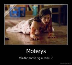 Moterys - Vis dar norite lygiu teisiu ?