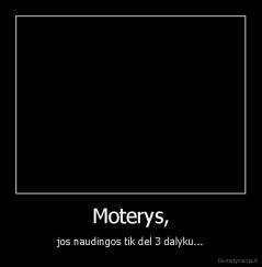 Moterys, - jos naudingos tik del 3 dalyku...