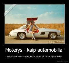Moterys - kaip automobiliai - Išvaizda prikausto žvilgsnį, tačiau mylim jas už tai, ką turi viduje