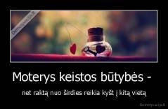 Moterys keistos būtybės -  - net raktą nuo širdies reikia kyšt į kitą vietą