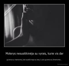 Moterys nesusitikinėja su vyrais, kurie vis dar - gyvena su mamomis, bet susitikinėja su tais, kurie gyvena su žmonomis...