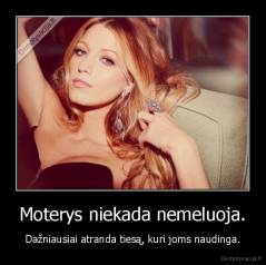 Moterys niekada nemeluoja. - Dažniausiai atranda tiesą, kuri joms naudinga.