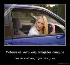 Moterys už vairo kaip žvaigždės danguje - mes jas matome, o jos mūsų - ne.