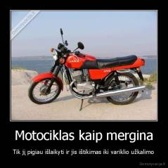 Motociklas kaip mergina - Tik jį pigiau išlaikyti ir jis ištikimas iki variklio užkalimo