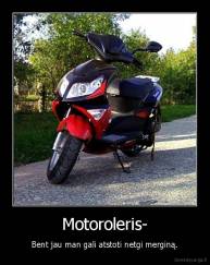 Motoroleris- - Bent jau man gali atstoti netgi merginą.