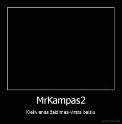 MrKampas2 - Kiekvienas žaidimas-virsta baisiu