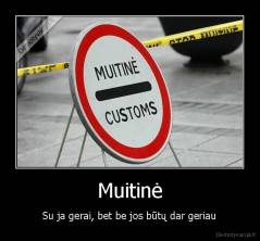 Muitinė - Su ja gerai, bet be jos būtų dar geriau